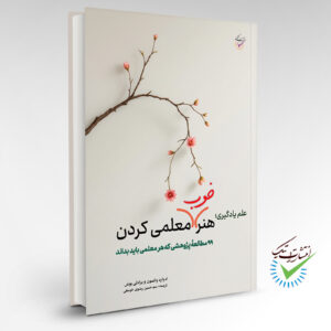 علم یادگیری؛ هنر خوب معلمی کردن 99 مطالعۀ پژوهشی که هر معلمی باید بداند